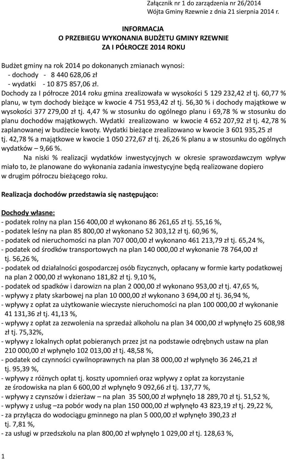 Dochody za I półrocze 2014 roku gmina zrealizowała w wysokości 5 129 232,42 zł tj. 60,77 % planu, w tym dochody bieżące w kwocie 4 751 953,42 zł tj.