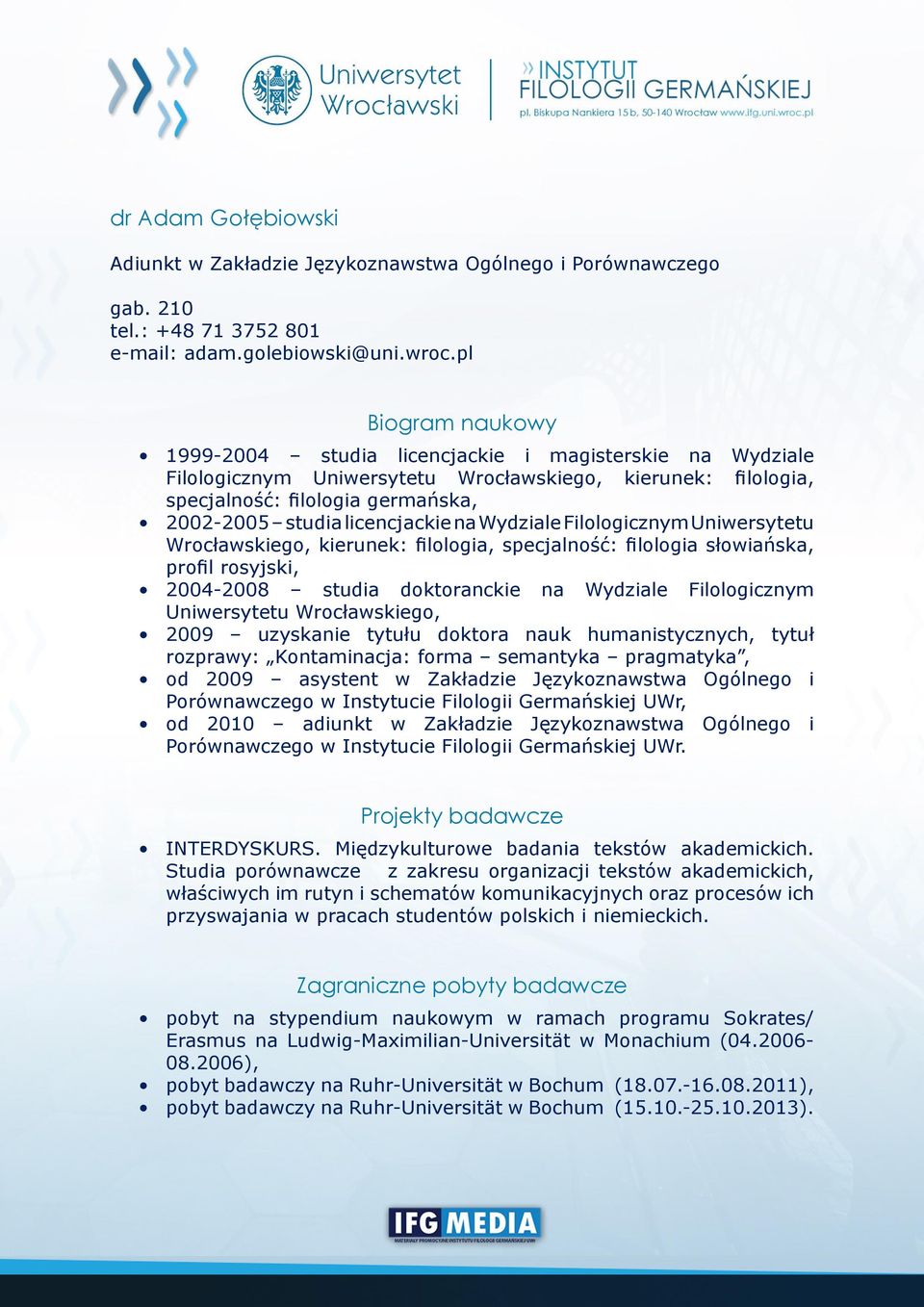 licencjackie na Wydziale Filologicznym Uniwersytetu Wrocławskiego, kierunek: filologia, specjalność: filologia słowiańska, profil rosyjski, 2004-2008 studia doktoranckie na Wydziale Filologicznym