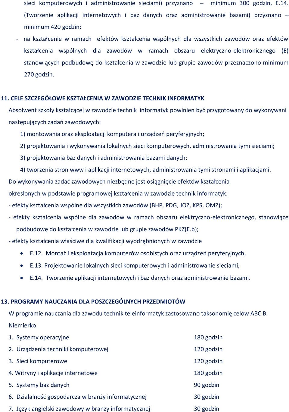 kształcenia wspólnych dla zawodów w ramach obszaru elektryczno-elektronicznego (E) stanowiących podbudowę do kształcenia w zawodzie lub grupie zawodów przeznaczono minimum 270 godzin. 11.