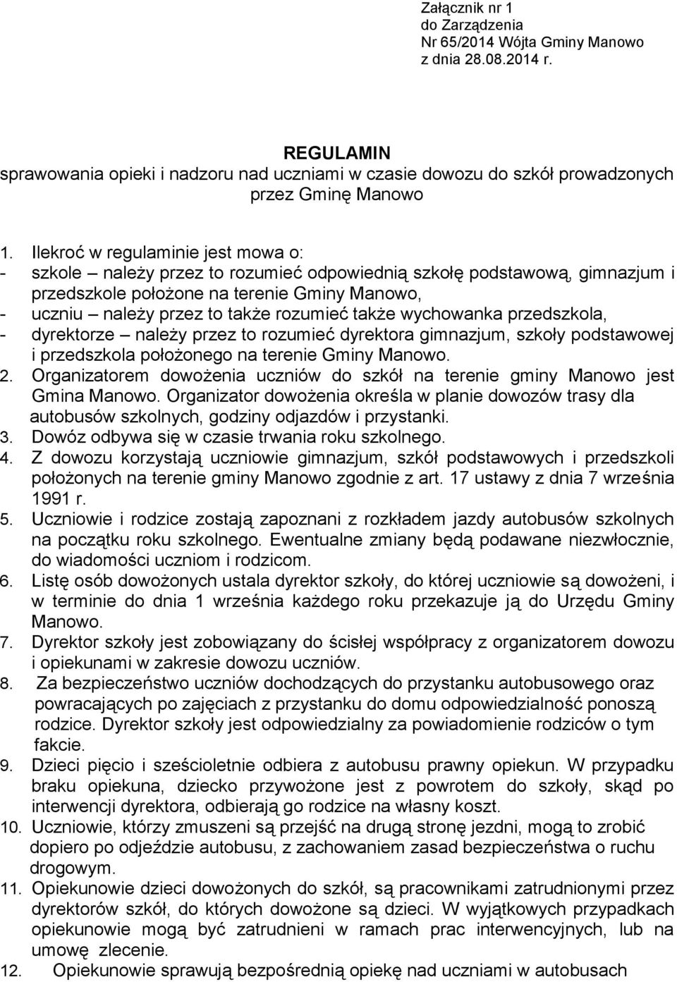 także wychowanka przedszkola, - dyrektorze należy przez to rozumieć dyrektora gimnazjum, szkoły podstawowej i przedszkola położonego na terenie Gminy Manowo. 2.