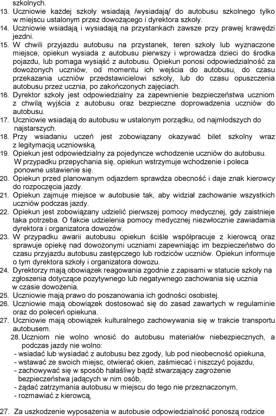 W chwili przyjazdu autobusu na przystanek, teren szkoły lub wyznaczone miejsce, opiekun wysiada z autobusu pierwszy i wprowadza dzieci do środka pojazdu, lub pomaga wysiąść z autobusu.