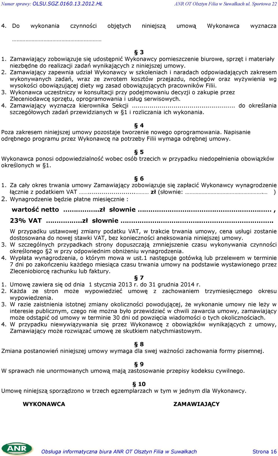 Zamawiaj¹cy zapewnia udziaù Wykonawcy w szkoleniach i naradach odpowiadaj¹cych zakresem wykonywanych zadañ, wraz ze zwrotem kosztów przejazdu, noclegów oraz wy ywienia wg wysokoœci obowi¹zuj¹cej