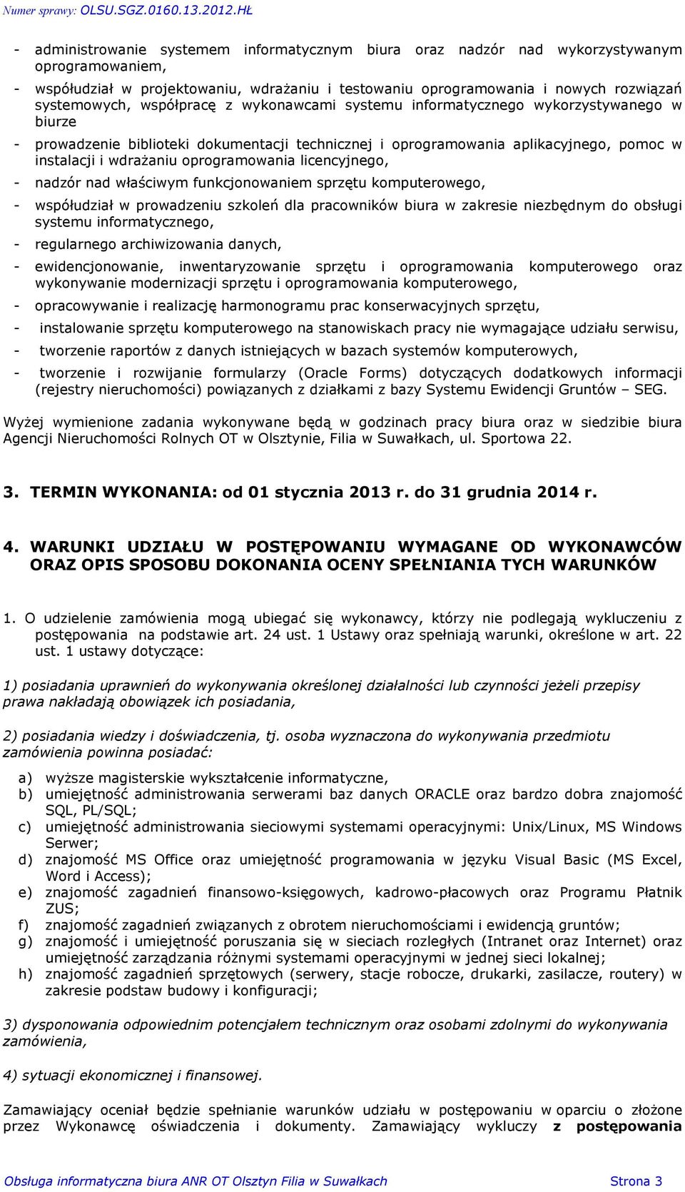 oprogramowania licencyjnego, - nadzór nad wùaœciwym funkcjonowaniem sprzêtu komputerowego, - wspóùudziaù w prowadzeniu szkoleñ dla pracowników biura w zakresie niezbêdnym do obsùugi systemu