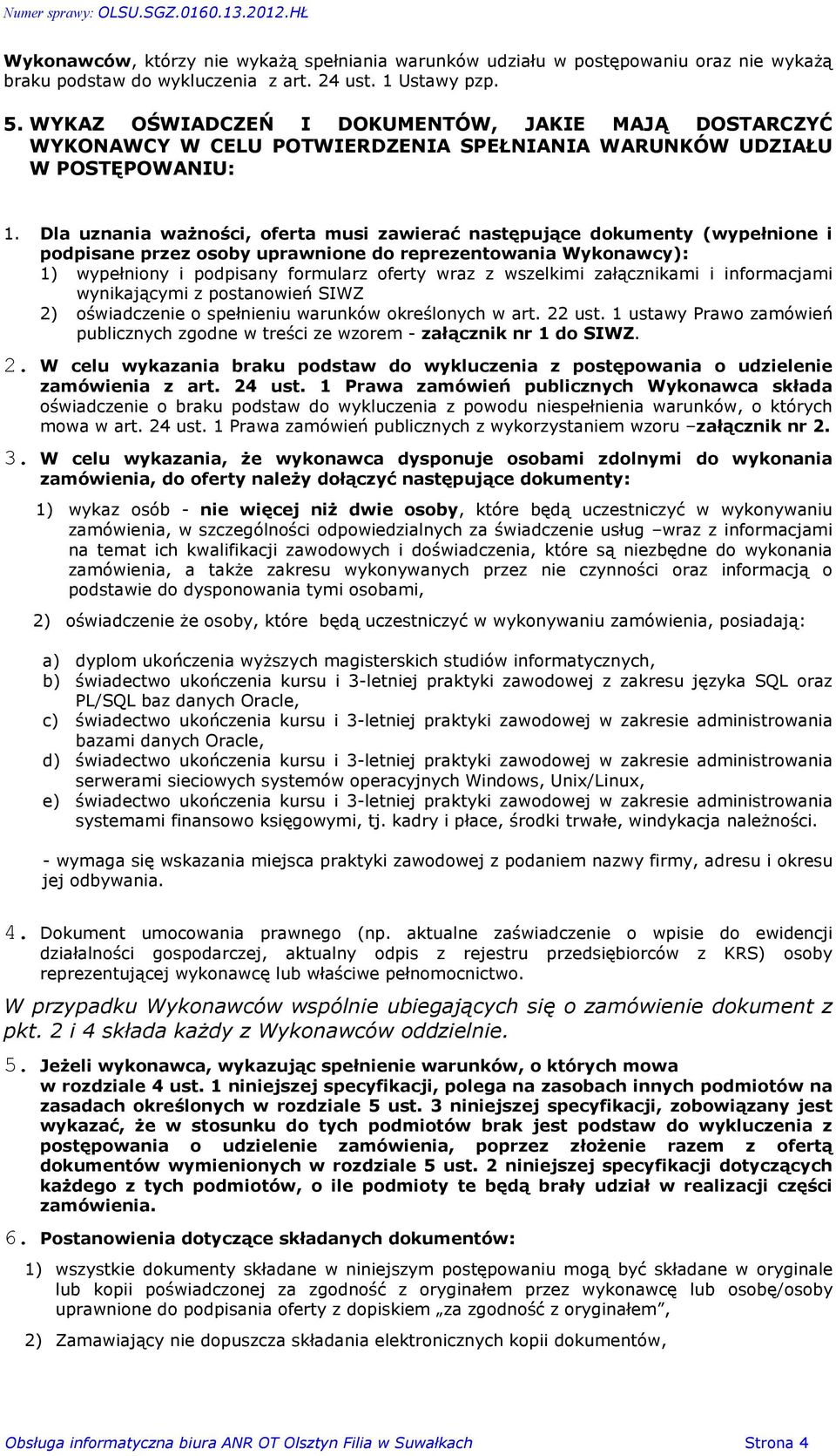 Dla uznania wa noœci, oferta musi zawieraã nastêpuj¹ce dokumenty (wypeùnione i podpisane przez osoby uprawnione do reprezentowania Wykonawcy): 1) wypeùniony i podpisany formularz oferty wraz z
