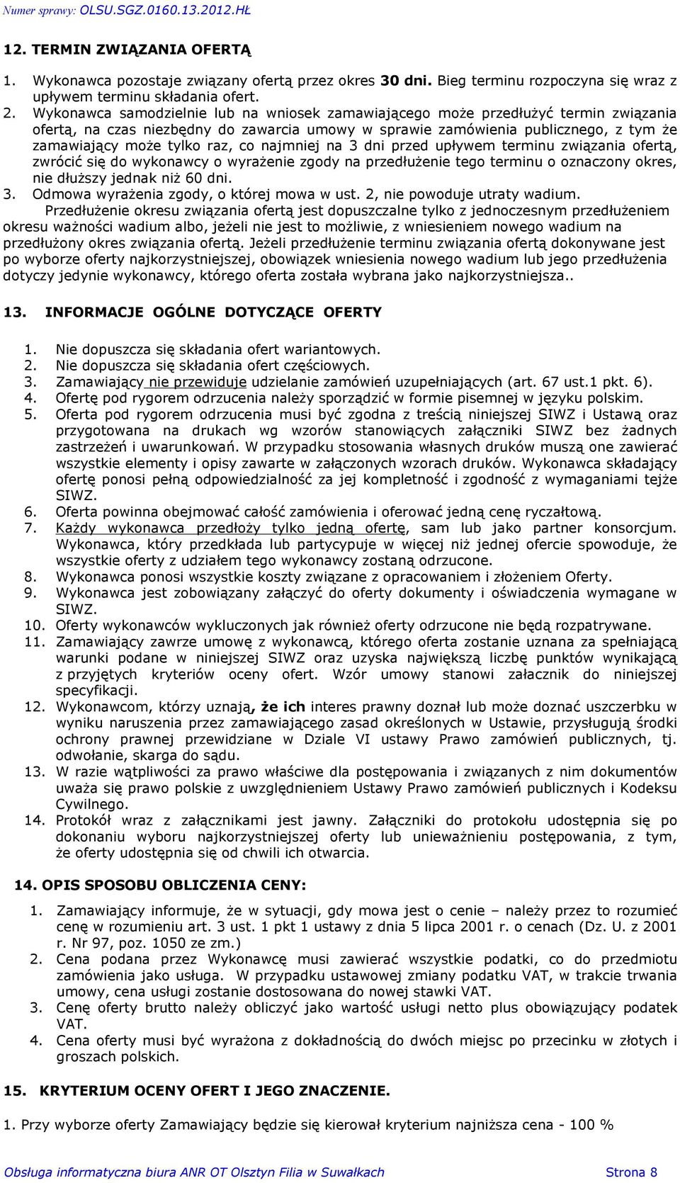 co najmniej na 3 dni przed upùywem terminu zwi¹zania ofert¹, zwróciã siê do wykonawcy o wyra enie zgody na przedùu enie tego terminu o oznaczony okres, nie dùu szy jednak ni 60 dni. 3. Odmowa wyra enia zgody, o której mowa w ust.