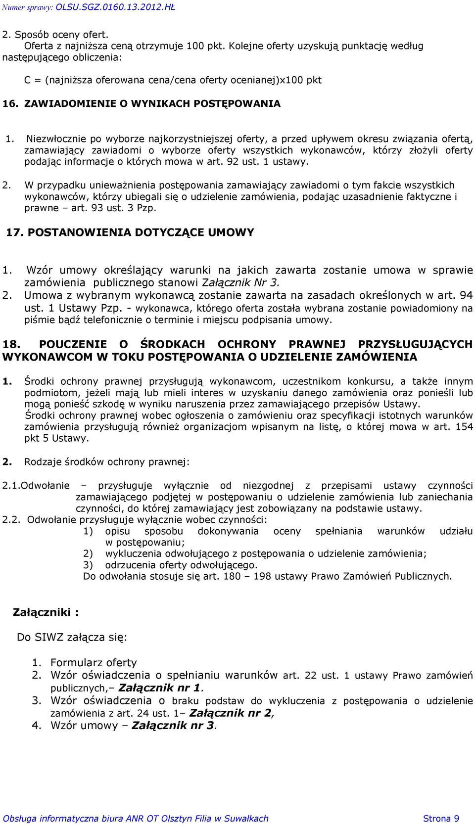 Niezwùocznie po wyborze najkorzystniejszej oferty, a przed upùywem okresu zwi¹zania ofert¹, zamawiaj¹cy zawiadomi o wyborze oferty wszystkich wykonawców, którzy zùo yli oferty podaj¹c informacje o