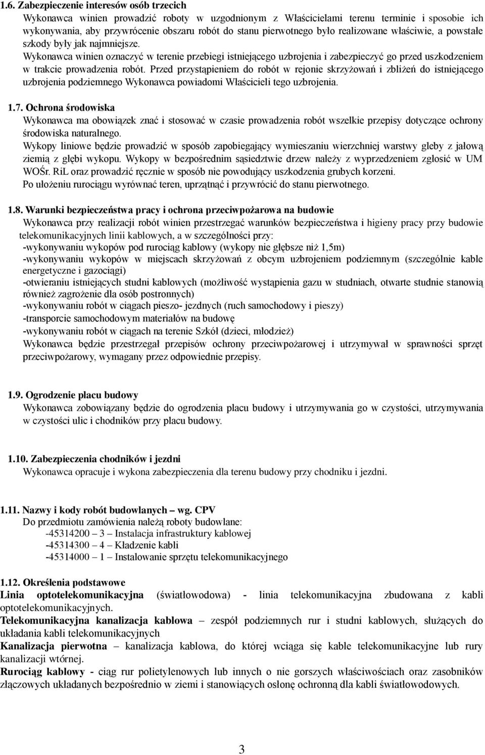 Wykonawca winien oznaczyć w terenie przebiegi istniejącego uzbrojenia i zabezpieczyć go przed uszkodzeniem w trakcie prowadzenia robót.