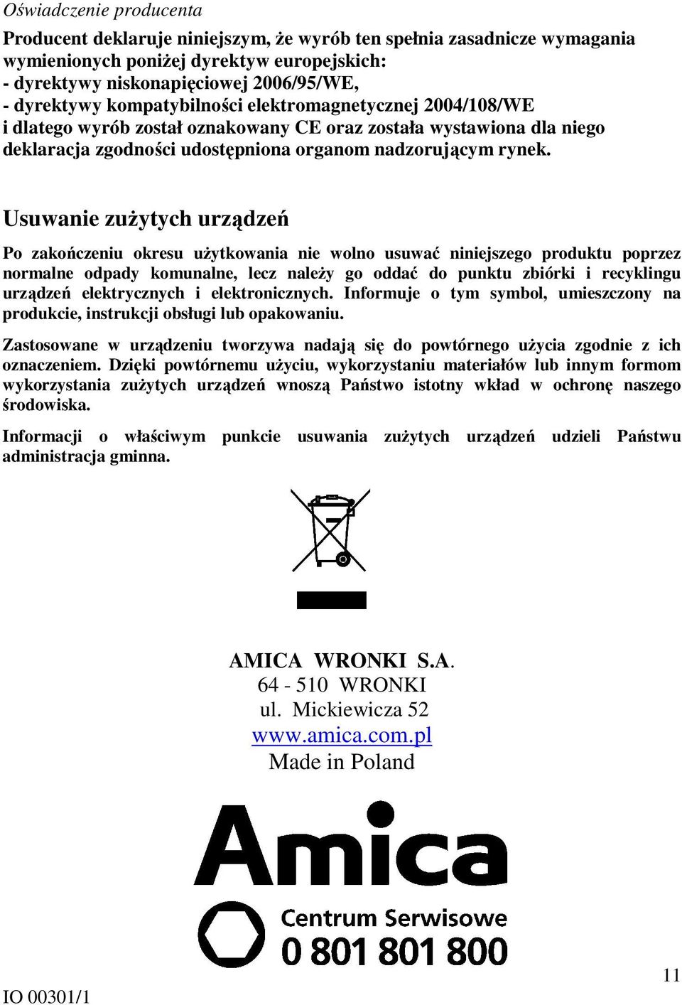 Usuwanie zużytych urządzeń Po zakończeniu okresu użytkowania nie wolno usuwać niniejszego produktu poprzez normalne odpady komunalne, lecz należy go oddać do punktu zbiórki i recyklingu urządzeń