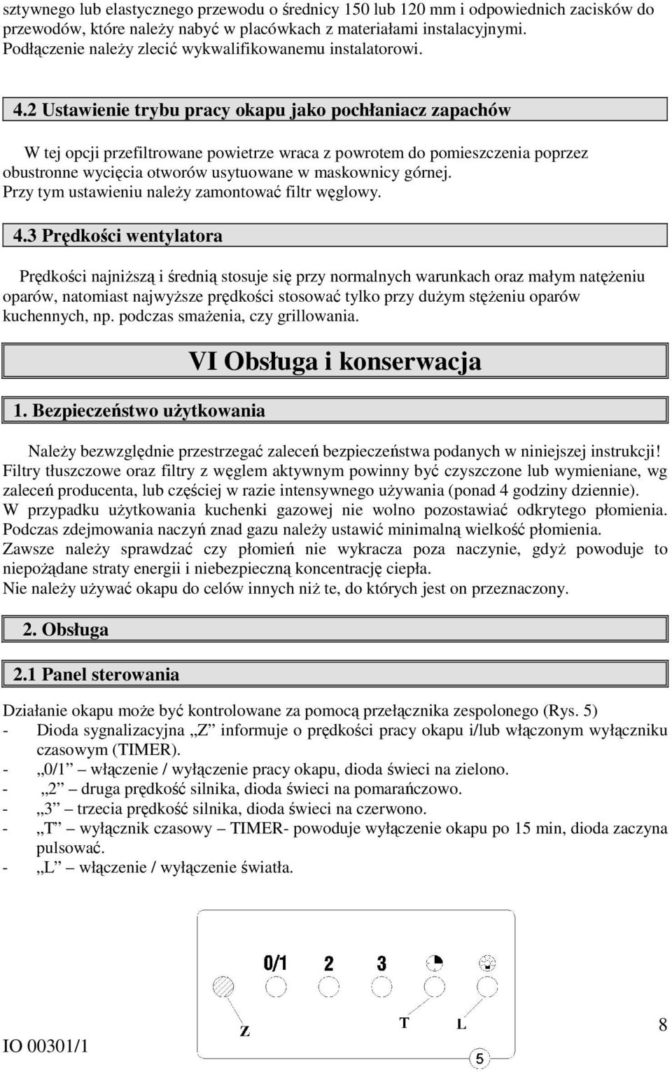 2 Ustawienie trybu pracy okapu jako pochłaniacz zapachów W tej opcji przefiltrowane powietrze wraca z powrotem do pomieszczenia poprzez obustronne wycięcia otworów usytuowane w maskownicy górnej.