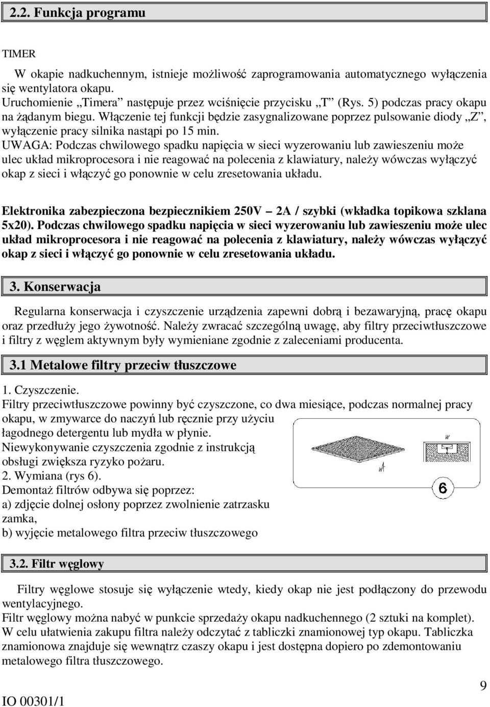 UWAGA: Podczas chwilowego spadku napięcia w sieci wyzerowaniu lub zawieszeniu może ulec układ mikroprocesora i nie reagować na polecenia z klawiatury, należy wówczas wyłączyć okap z sieci i włączyć