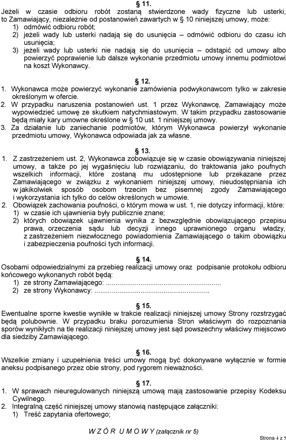 wykonanie przedmiotu umowy innemu podmiotowi na koszt Wykonawcy. 12. 1. Wykonawca może powierzyć wykonanie zamówienia podwykonawcom tylko w zakresie określonym w ofercie. 2.