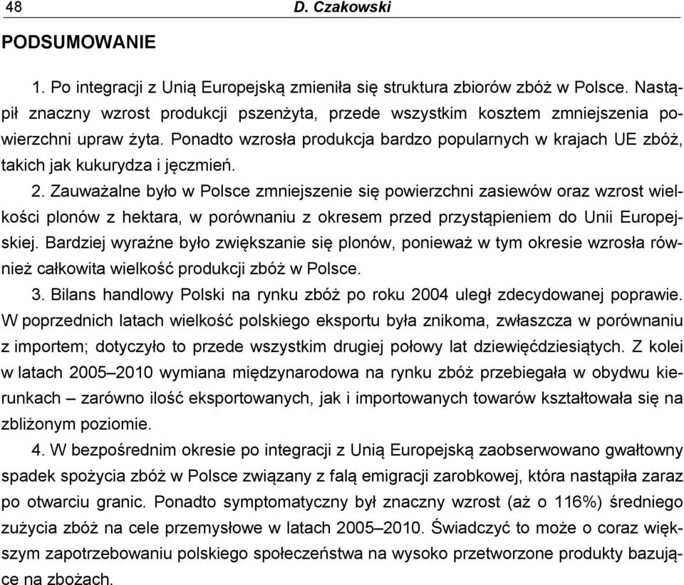 Ponadto wzrosła produkcja bardzo popularnych w krajach UE zbóż, takich jak kukurydza i jęczmień. 2.