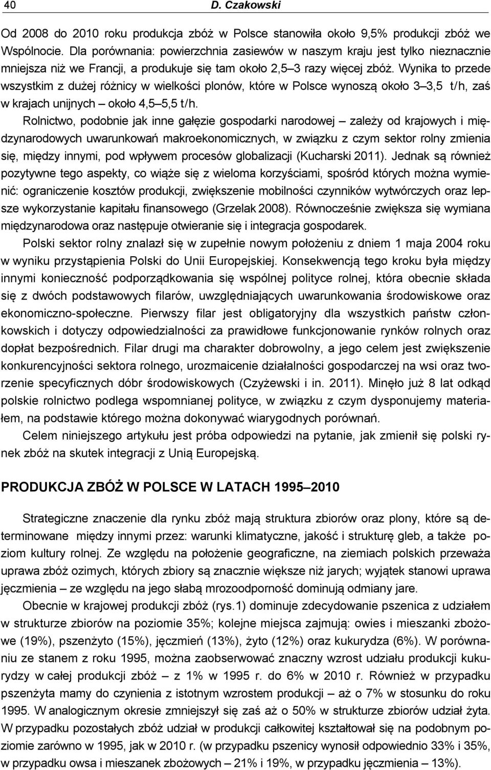 Wynika to przede wszystkim z dużej różnicy w wielkości plonów, które w Polsce wynoszą około 3 3,5 t / h, zaś w krajach unijnych około 4,5 5,5 t / h.