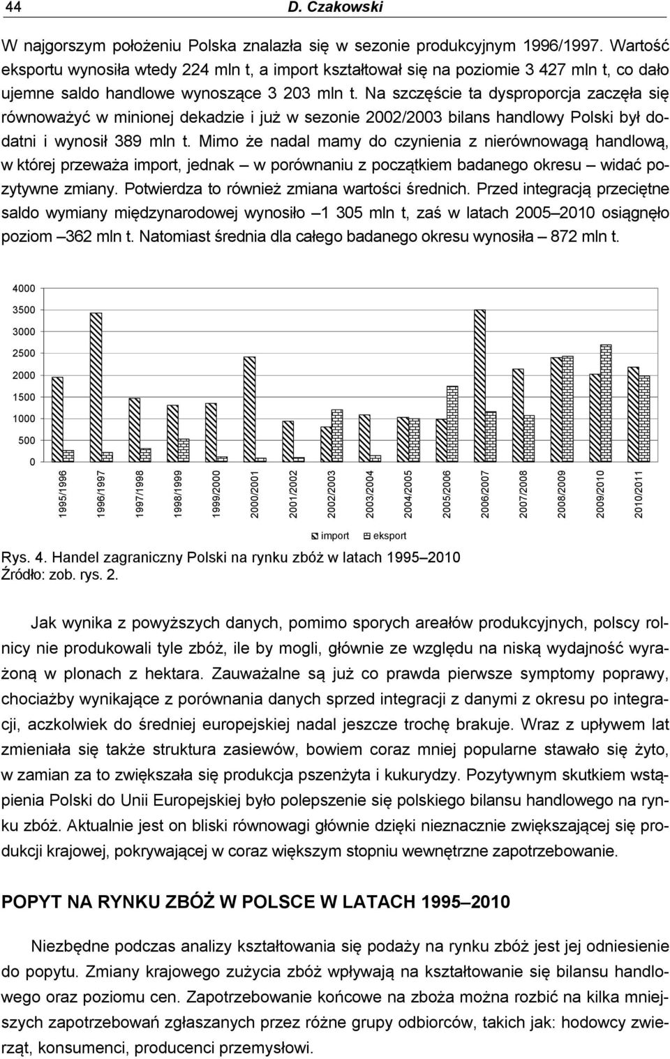 Na szczęście ta dysproporcja zaczęła się równoważyć w minionej dekadzie i już w sezonie 2002/2003 bilans handlowy Polski był dodatni i wynosił 389 mln t.