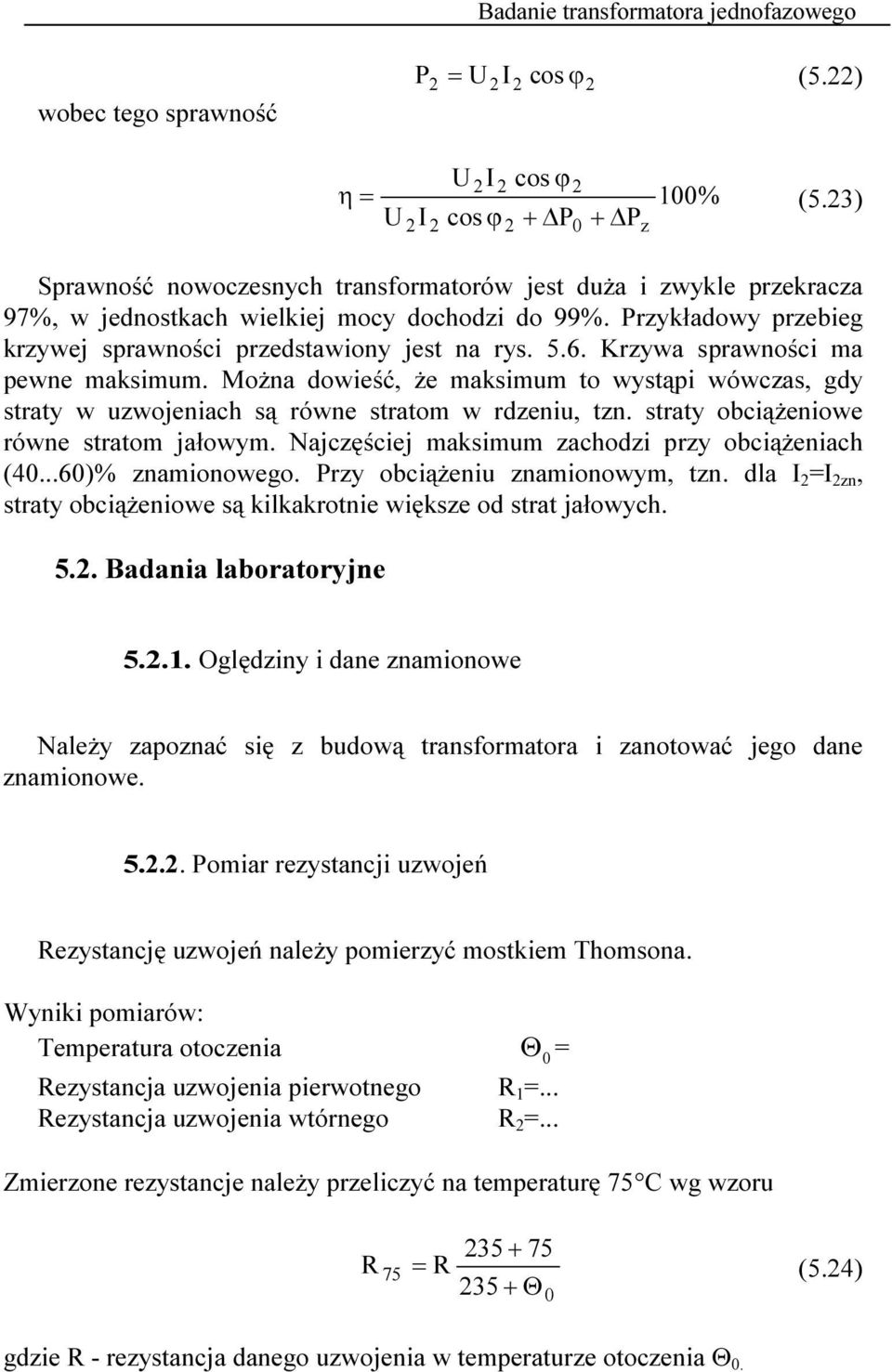 Można dowieść, że maksimum to wystąpi wówcas, gdy straty w uwojeniach są równe stratom w rdeniu, tn. straty obciążeniowe równe stratom jałowym. Najcęściej maksimum achodi pry obciążeniach (40.