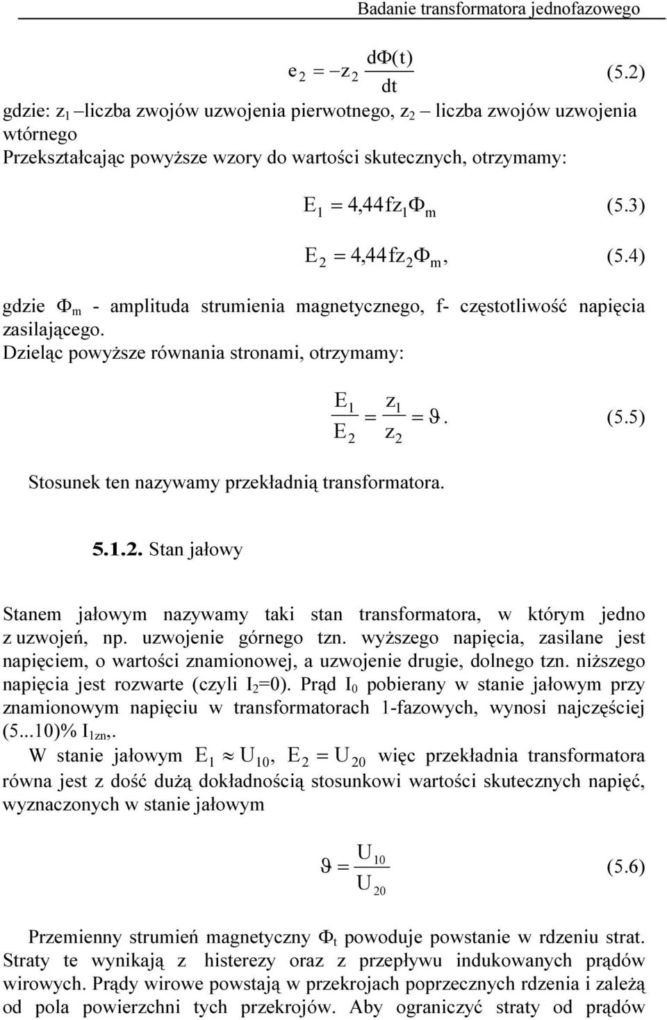 .. Stan jałowy Stanem jałowym naywamy taki stan transformatora, w którym jedno uwojeń, np. uwojenie górnego tn.