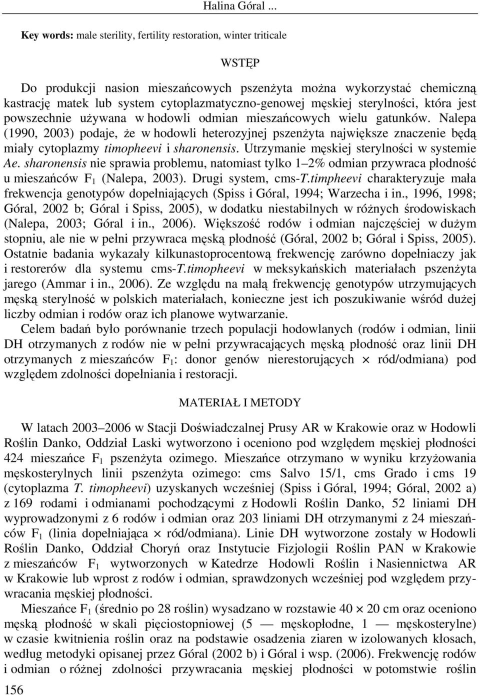 Nalepa (1990, 2003) podaje, że w hodowli heterozyjnej pszenżyta największe znaczenie będą miały cytoplazmy timopheevi i sharonensis. Utrzymanie męskiej sterylności w systemie Ae.