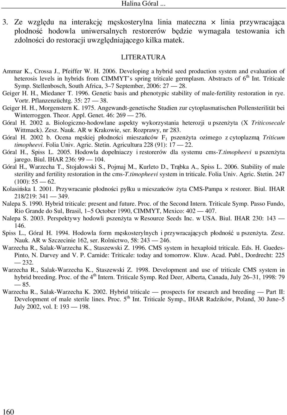 Abstracts of 6 th Int. Triticale Symp. Stellenbosch, South Africa, 3 7 September, 2006: 27 28. Geiger H. H., Miedaner T. 1996.