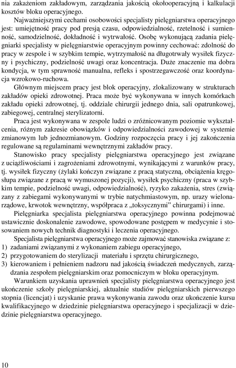 Osobę wykonującą zadania pielęgniarki specjalisty w pielęgniarstwie operacyjnym powinny cechować: zdolność do pracy w zespole i w szybkim tempie, wytrzymałość na długotrwały wysiłek fizyczny i