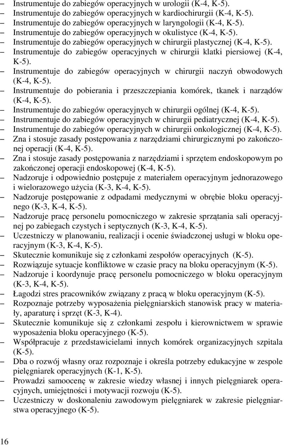 Instrumentuje do zabiegów operacyjnych w chirurgii naczyń obwodowych Instrumentuje do pobierania i przeszczepiania komórek, tkanek i narządów Instrumentuje do zabiegów operacyjnych w chirurgii