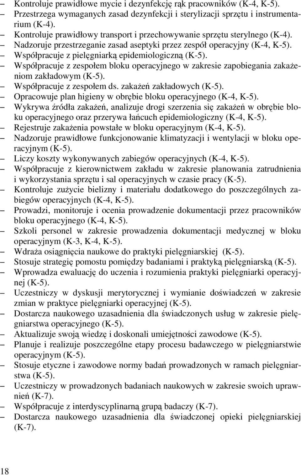 Współpracuje z zespołem bloku operacyjnego w zakresie zapobiegania zakażeniom zakładowym (K-5). Współpracuje z zespołem ds. zakażeń zakładowych (K-5).