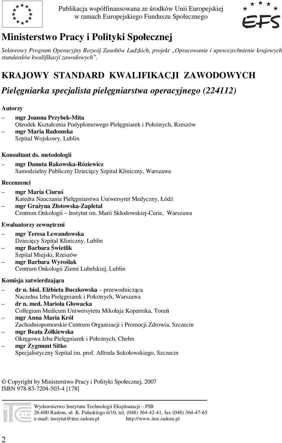 KRAJOWY STANDARD KWALIFIKACJI ZAWODOWYCH Pielęgniarka specjalista pielęgniarstwa operacyjnego (224112) Autorzy mgr Joanna Przybek-Mita Ośrodek Kształcenia Podyplomowego Pielęgniarek i Położnych,