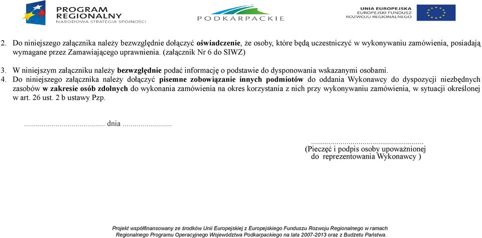 Do niniejszego załącznika należy dołączyć pisemne zobowiązanie innych podmiotów do oddania Wykonawcy do dyspozycji niezbędnych zasobów w zakresie osób zdolnych do wykonania