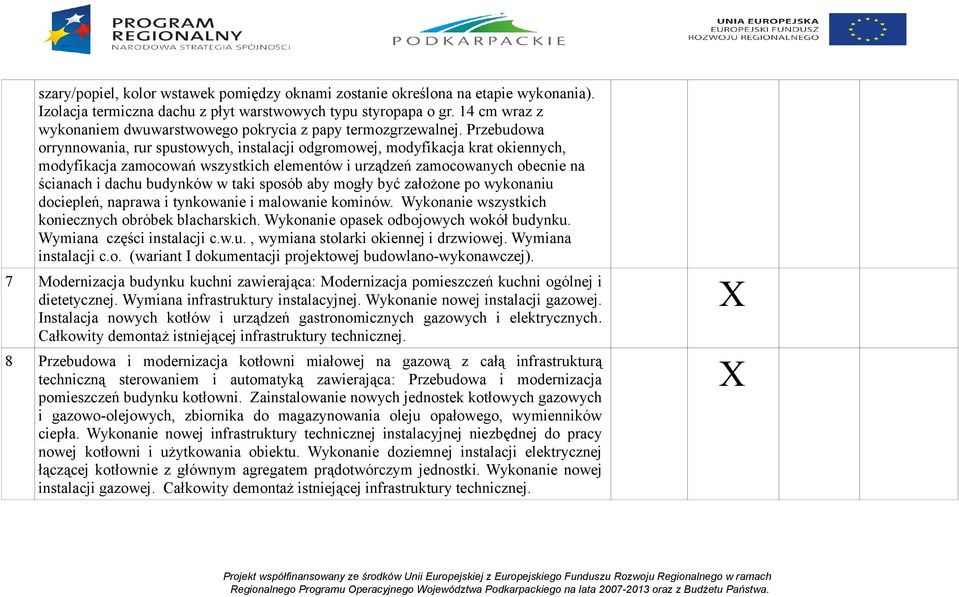 Wymiana instalacji c.o. (wariant I dokumentacji projektowej budowlano-wykonawczej). 7 Modernizacja budynku kuchni zawierająca: Modernizacja pomieszczeń kuchni ogólnej i dietetycznej.