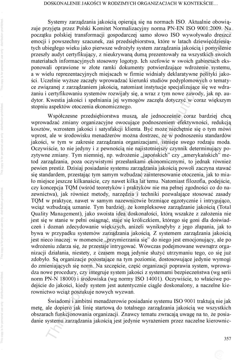 Na początku polskiej transformacji gospodarczej samo słowo ISO wywoływało dreszcz emocji i powszechny szacunek, zaś przedsiębiorstwa, które w latach dziewięćdziesiątych ubiegłego wieku jako pierwsze