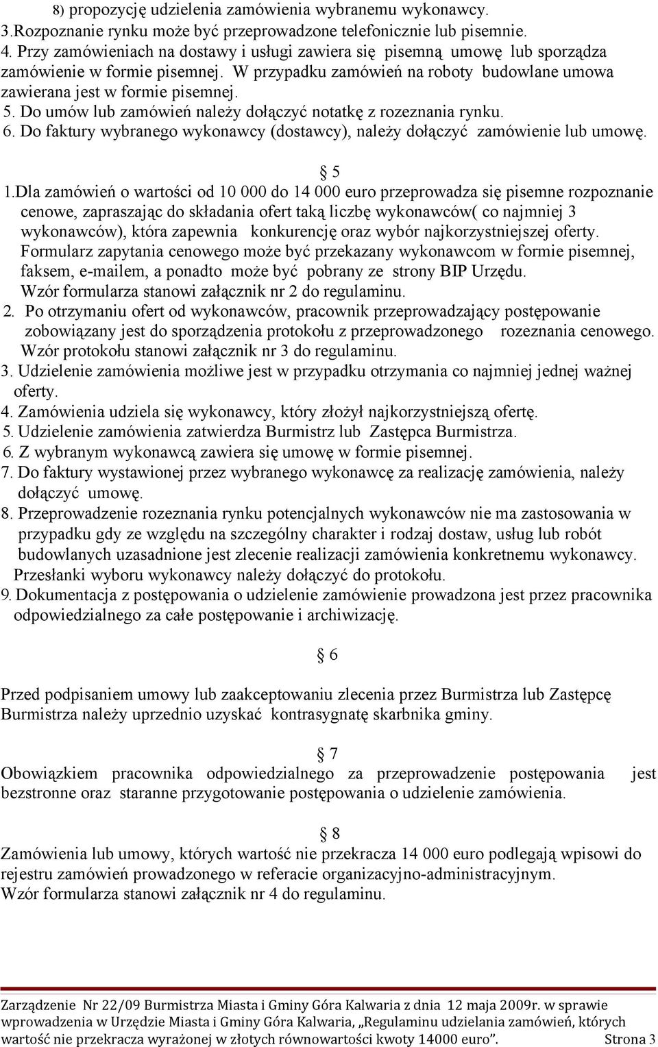 Do umów lub zamówień należy dołączyć notatkę z rozeznania rynku. 6. Do faktury wybranego wykonawcy (dostawcy), należy dołączyć zamówienie lub umowę. 5 1.