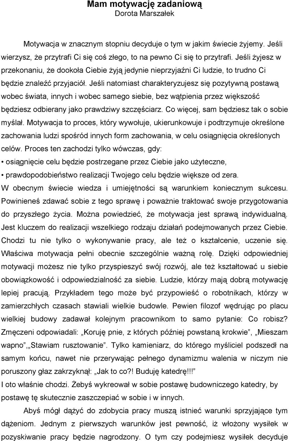 Jeśli natomiast charakteryzujesz się pozytywną postawą wobec świata, innych i wobec samego siebie, bez wątpienia przez większość będziesz odbierany jako prawdziwy szczęściarz.