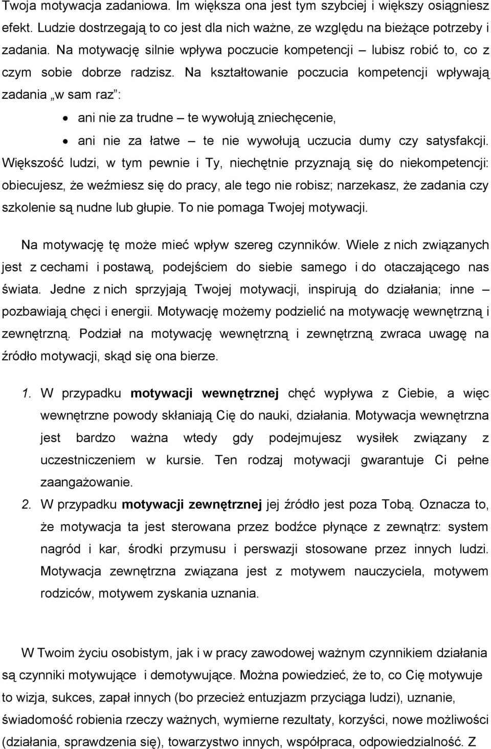 Na kształtowanie poczucia kompetencji wpływają zadania w sam raz : ani nie za trudne te wywołują zniechęcenie, ani nie za łatwe te nie wywołują uczucia dumy czy satysfakcji.