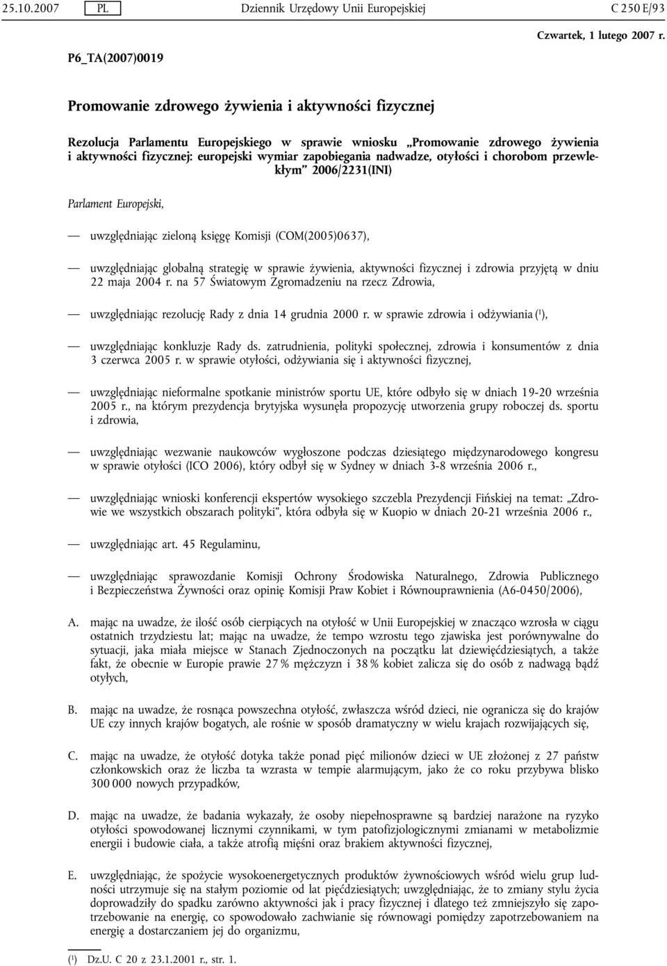 żywienia, aktywności fizycznej i zdrowia przyjętą w dniu 22 maja 2004 r. na 57 Światowym Zgromadzeniu na rzecz Zdrowia, uwzględniając rezolucję Rady z dnia 14 grudnia 2000 r.