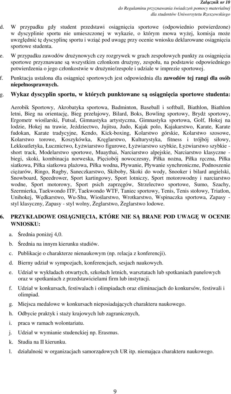 W przypadku zawodów drużynowych czy rozgrywek w grach zespołowych punkty za osiągnięcia sportowe przyznawane są wszystkim członkom drużyny, zespołu, na podstawie odpowiedniego potwierdzenia o jego