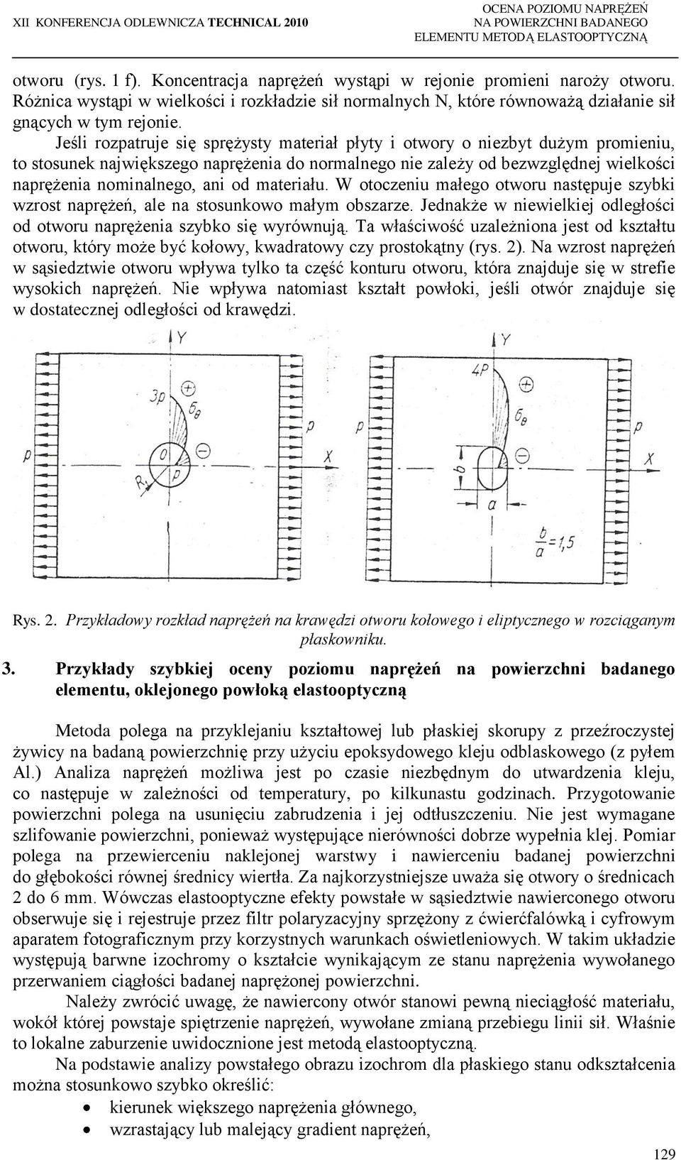 materiału. W otoczeniu małego otworu następuje szybki wzrost naprężeń, ale na stosunkowo małym obszarze. Jednakże w niewielkiej odległości od otworu naprężenia szybko się wyrównują.