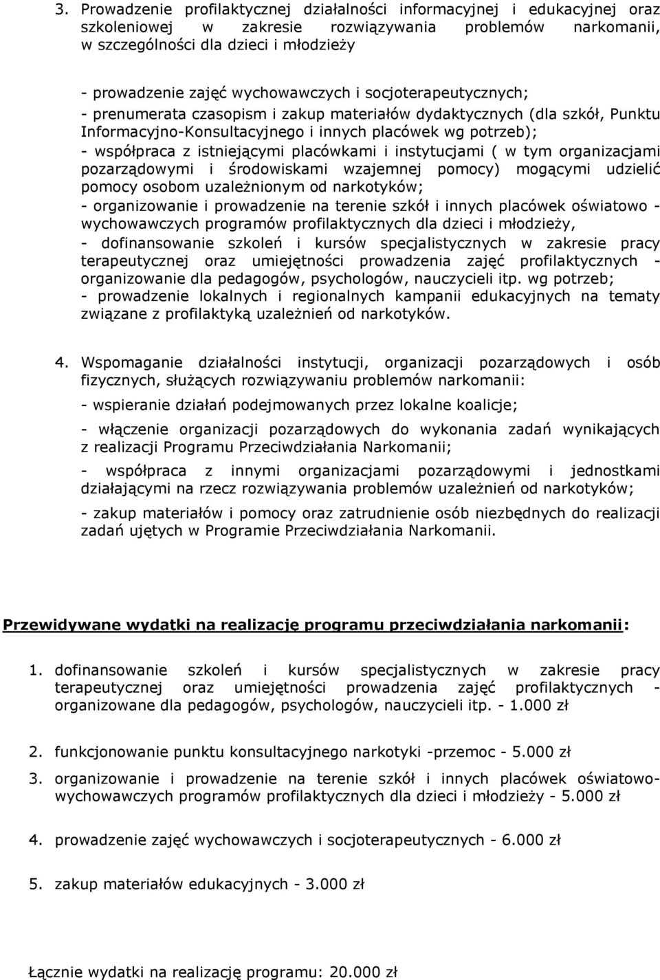 istniejącymi placówkami i instytucjami ( w tym organizacjami pozarządowymi i środowiskami wzajemnej pomocy) mogącymi udzielić pomocy osobom uzależnionym od narkotyków; - organizowanie i prowadzenie