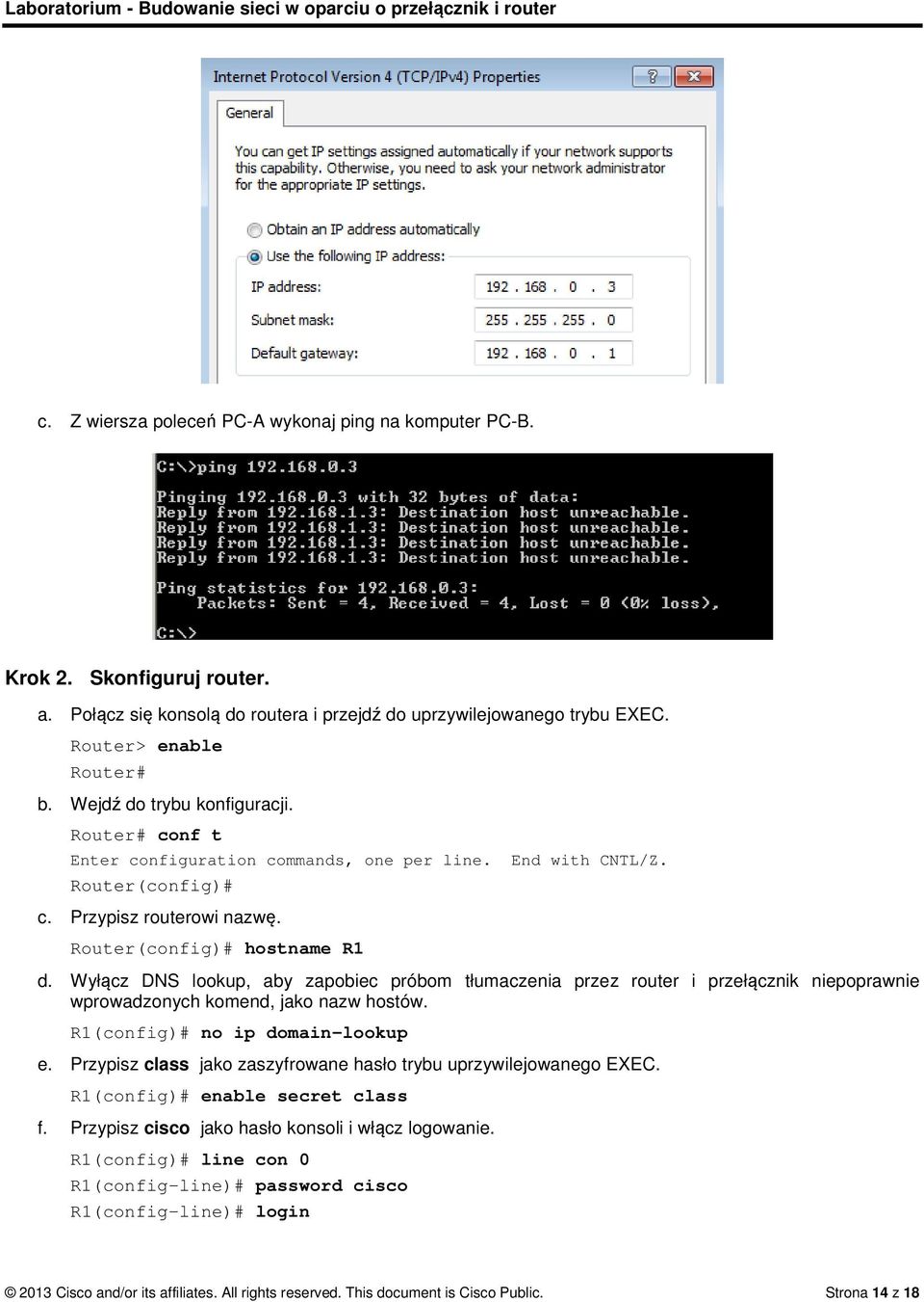 Wyłącz DNS lookup, aby zapobiec próbom tłumaczenia przez router i przełącznik niepoprawnie wprowadzonych komend, jako nazw hostów. R1(config)# no ip domain-lookup e.