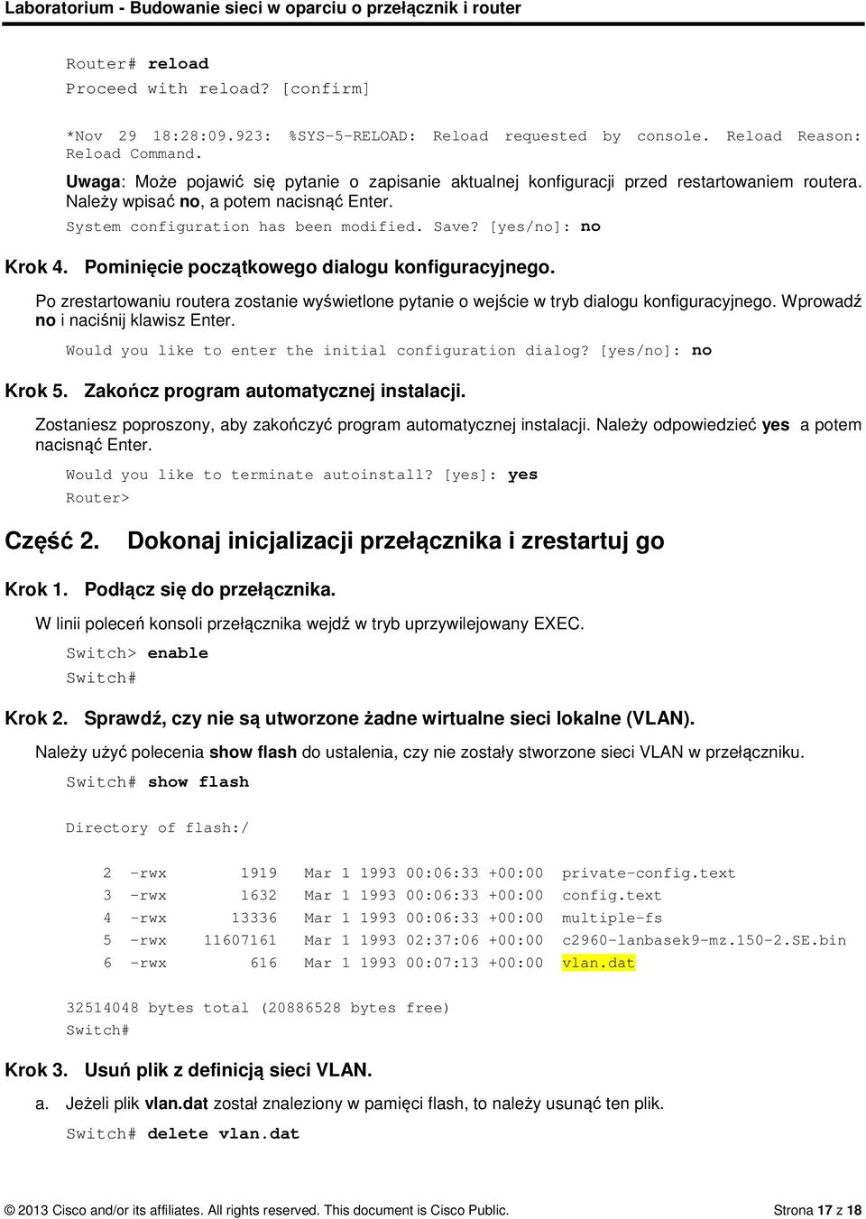 [yes/no]: no Krok 4. Pominięcie początkowego dialogu konfiguracyjnego. Po zrestartowaniu routera zostanie wyświetlone pytanie o wejście w tryb dialogu konfiguracyjnego.