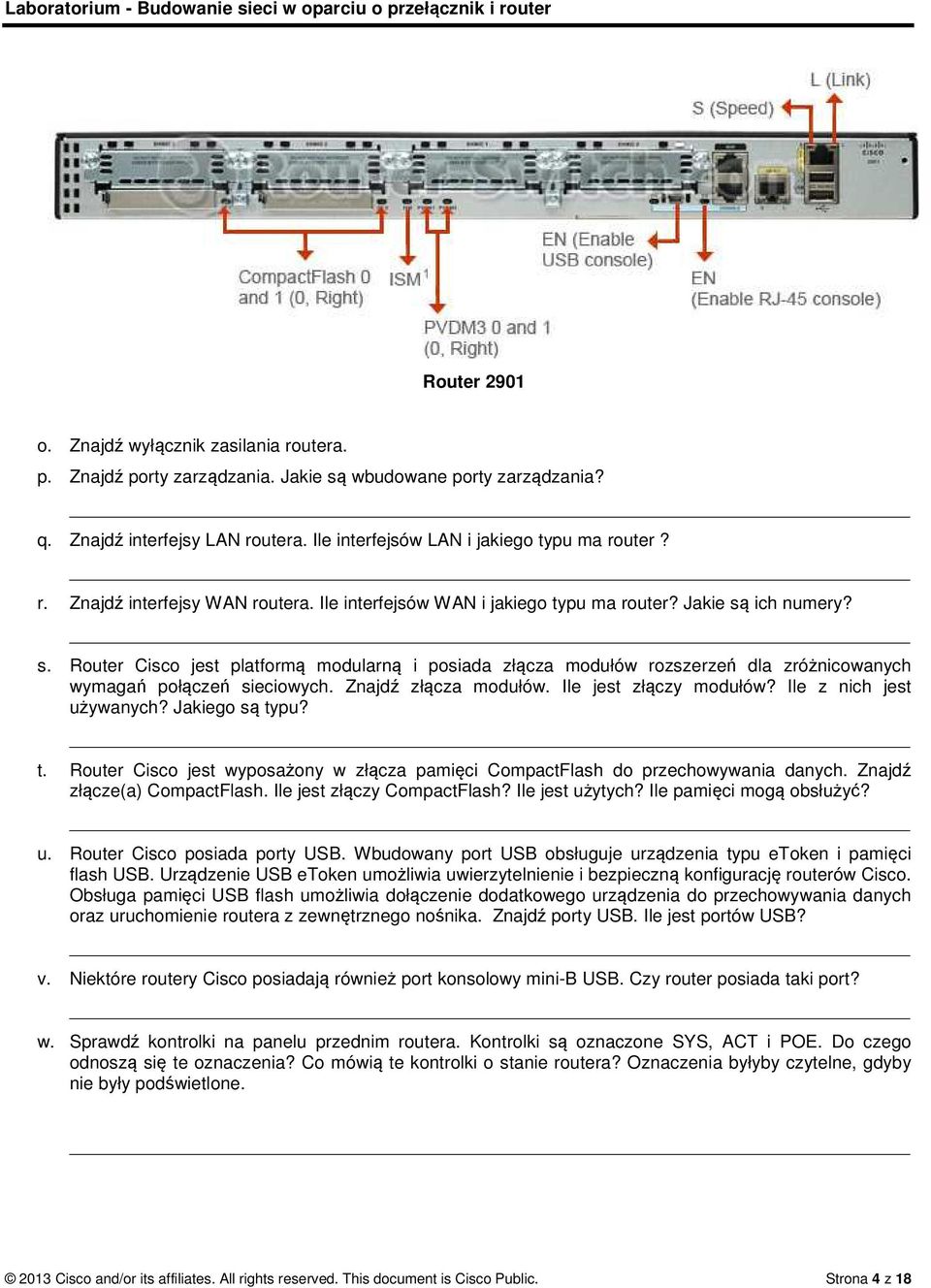 Znajdź złącza modułów. Ile jest złączy modułów? Ile z nich jest używanych? Jakiego są typu? t. Router Cisco jest wyposażony w złącza pamięci CompactFlash do przechowywania danych.