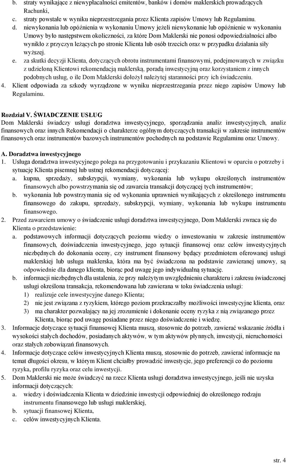 niewykonania lub opóźnienia w wykonaniu Umowy jeżeli niewykonanie lub opóźnienie w wykonaniu Umowy było następstwem okoliczności, za które Dom Maklerski nie ponosi odpowiedzialności albo wynikło z