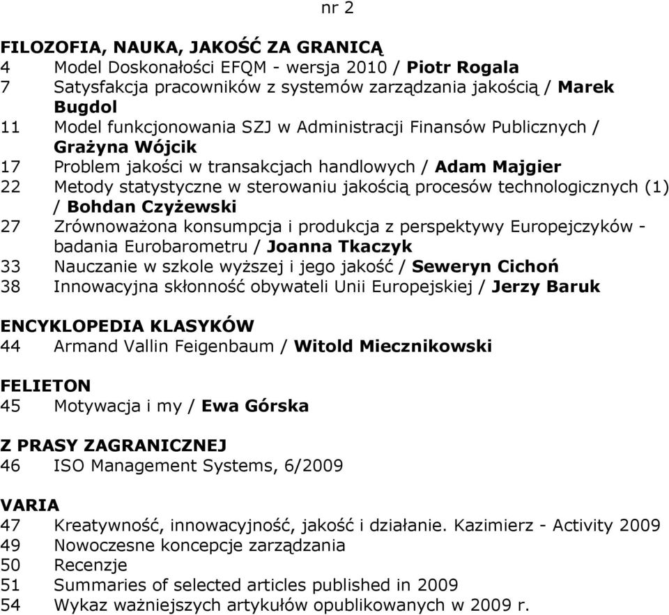 produkcja z perspektywy Europejczyków - badania Eurobarometru / Joanna Tkaczyk 33 Nauczanie w szkole wyŝszej i jego jakość / Seweryn Cichoń 38 Innowacyjna skłonność obywateli Unii Europejskiej /