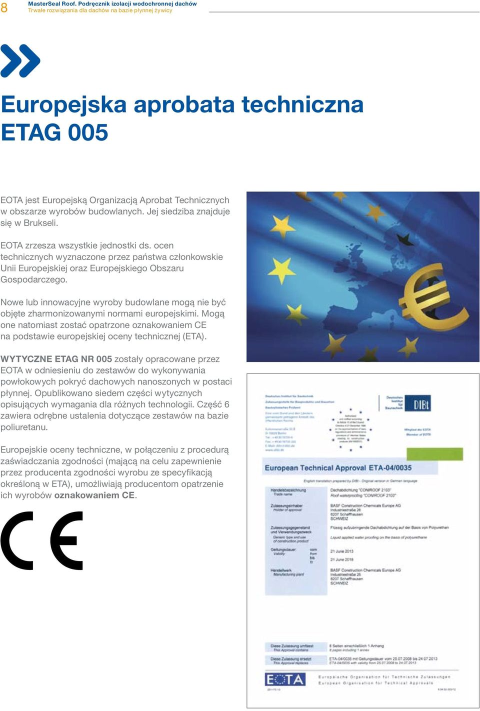 Nowe lub innowacyjne wyroby budowlane mogą nie być objęte zharmonizowanymi normami europejskimi. Mogą one natomiast zostać opatrzone oznakowaniem CE na podstawie europejskiej oceny technicznej (ETA).