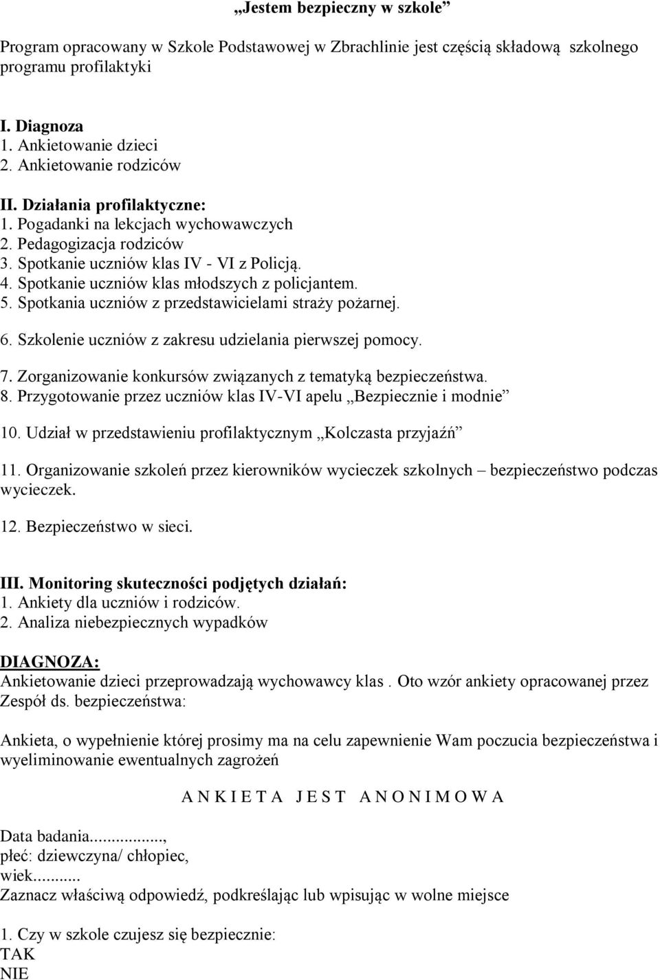 Spotkania uczniów z przedstawicielami straży pożarnej. 6. Szkolenie uczniów z zakresu udzielania pierwszej pomocy. 7. Zorganizowanie konkursów związanych z tematyką bezpieczeństwa. 8.