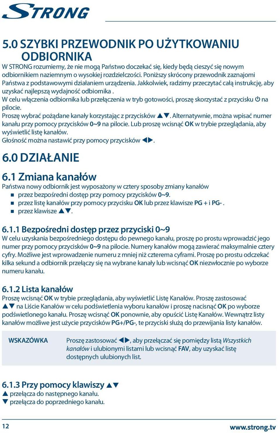 W celu włączenia odbiornika lub przełączenia w tryb gotowości, proszę skorzystać z przycisku q na pilocie. Proszę wybrać pożądane kanały korzystając z przycisków pq.