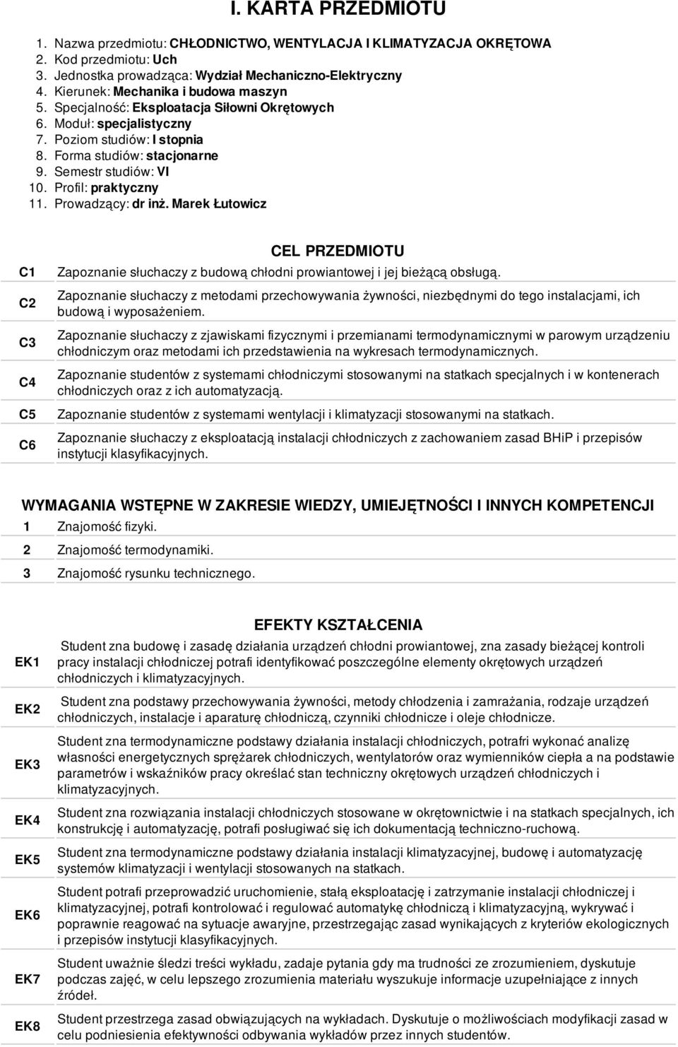 Profil: praktyczny 11. Prowadzący: dr inż. Marek Łutowicz C1 C C3 C4 C5 C6 CEL PRZEDMIOTU Zapoznanie słuchaczy z budową chłodni prowiantowej i jej bieżącą obsługą.