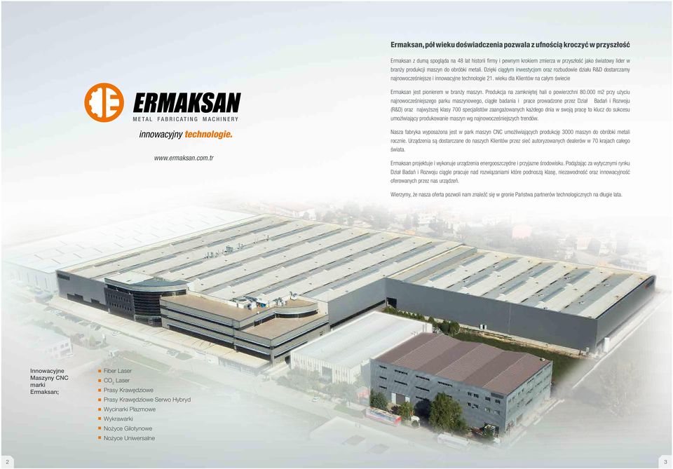 wieku dla Klientów na całym świecie METAL FABRICATING MACHINERY innowacyjny technologie. www.ermaksan.com.tr Ermaksan jest pionierem w branży maszyn. Produkcja na zamkniętej hali o powierzchni 80.