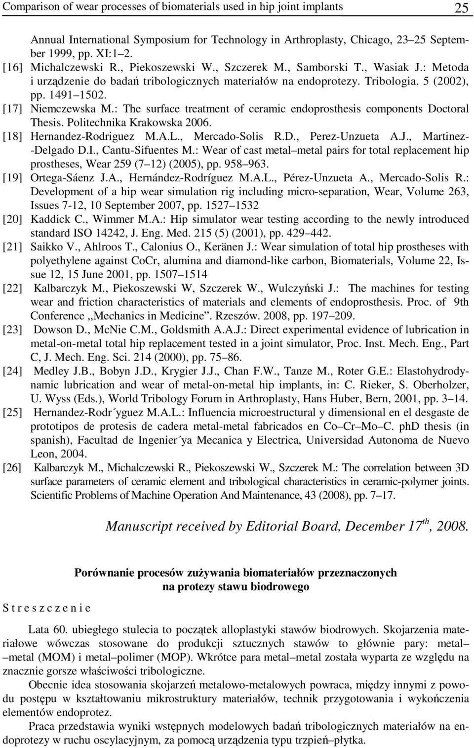 [17] Niemczewska M.: The surface treatment of ceramic endoprosthesis components Doctoral Thesis. Politechnika Krakowska 2006. [18] Hernandez-Rodriguez M.A.L., Mercado-Solis R.D., Perez-Unzueta A.J.