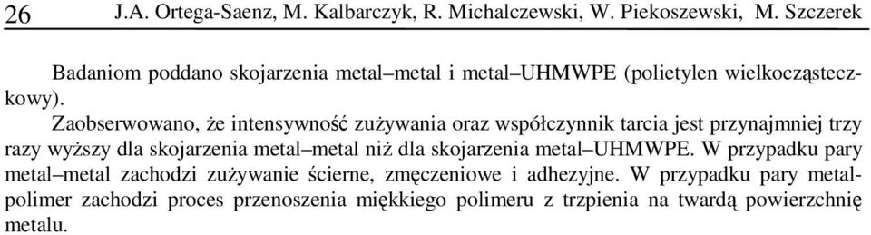 Zaobserwowano, że intensywność zużywania oraz współczynnik tarcia jest przynajmniej trzy razy wyższy dla skojarzenia metal metal niż