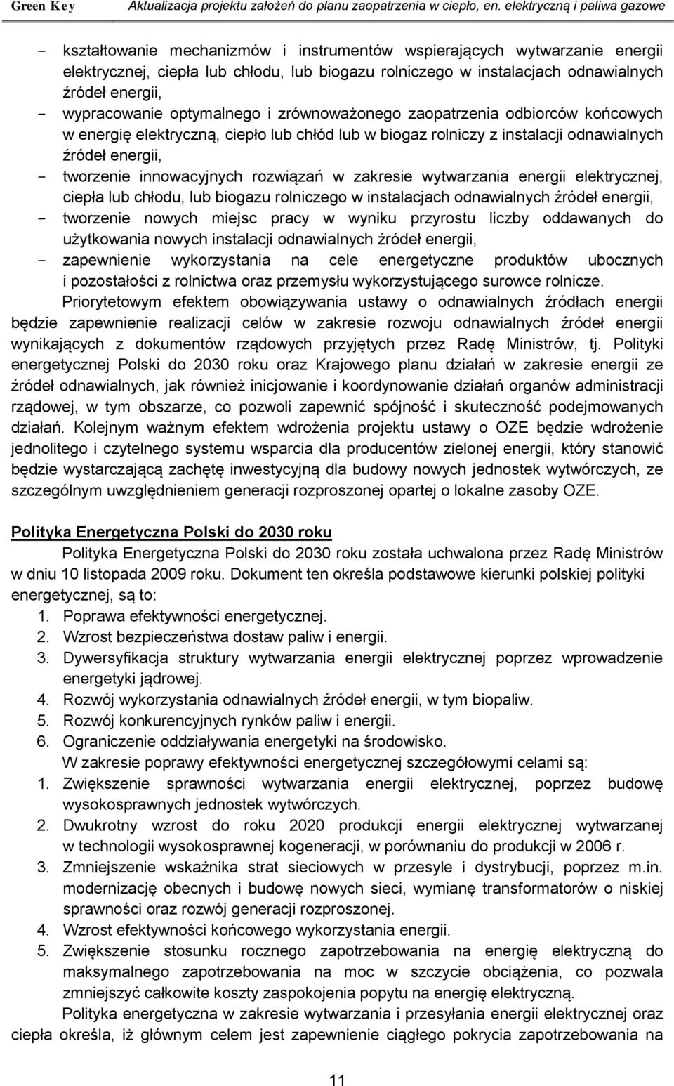 energii, - wypracowanie optymalnego i zrównoważonego zaopatrzenia odbiorców końcowych w energię elektryczną, ciepło lub chłód lub w biogaz rolniczy z instalacji odnawialnych źródeł energii, -