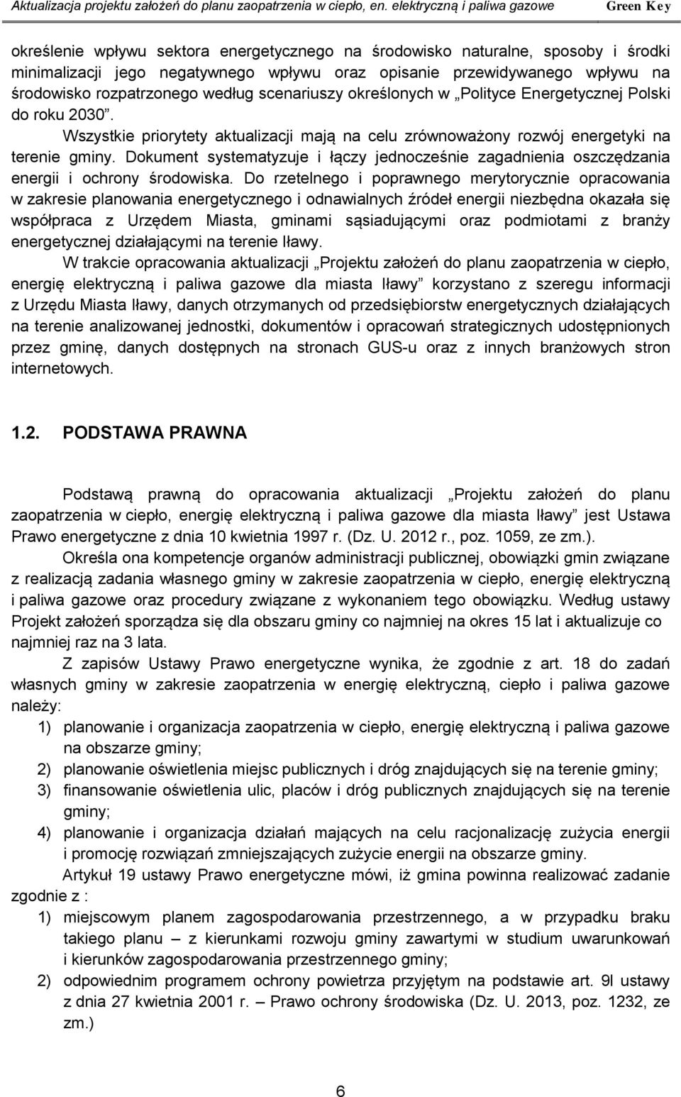 środowisko rozpatrzonego według scenariuszy określonych w Polityce Energetycznej Polski do roku 2030. Wszystkie priorytety aktualizacji mają na celu zrównoważony rozwój energetyki na terenie gminy.